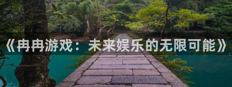 极悦娱乐网址官网：《冉冉游戏：未来娱乐的无限可能》