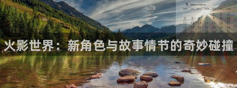 极悦娱乐代理登陆：火影世界：新角色与故事情节的奇妙碰撞
