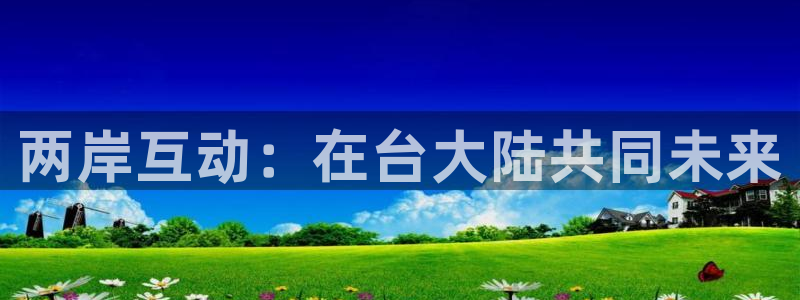 说球帝在线直播：两岸互动：在台大陆共同未来