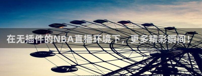 说球帝nba在线直播篮球：在无插件的NBA直播环境下，更多精彩瞬间！